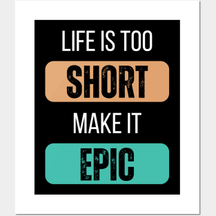 Life Is Too Short, Make It Epic Posters and Art